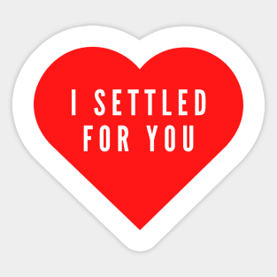 I settled for you- funny Valentine's day love hate Sticker